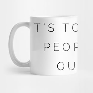 IT'S TOO PEOPLEY OUT THERE Mug